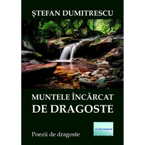 Ștefan Dumitrescu - Muntele încărcat de dragoste - [978-606-001-025-8]