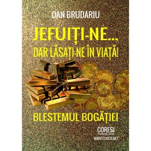 Dan Brudariu - Jefuiți-ne… dar lăsați-ne în viață! Blestemul bogăției. Studiu - [978-606-996-341-8]