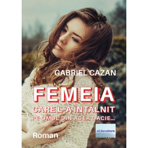 Gabriel Cazan - Femeia care l-a întâlnit pe omul din acea Dacie… Roman - [978-606-001-258-0]